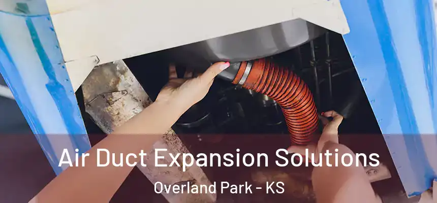 Air Duct Expansion Solutions Overland Park - KS