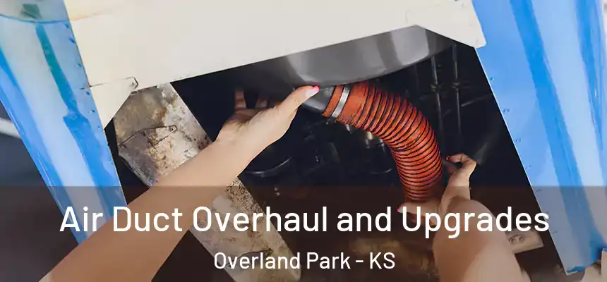 Air Duct Overhaul and Upgrades Overland Park - KS