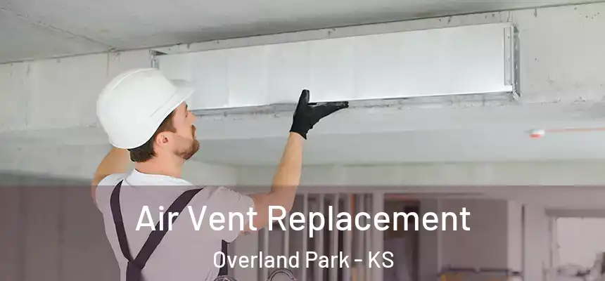 Air Vent Replacement Overland Park - KS