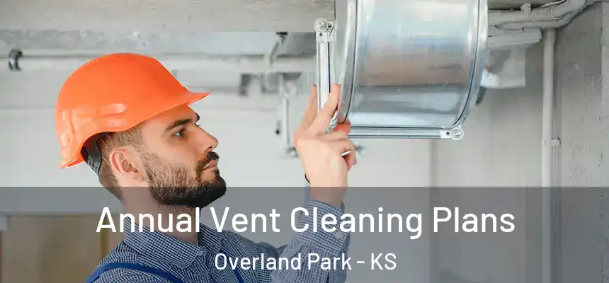 Annual Vent Cleaning Plans Overland Park - KS