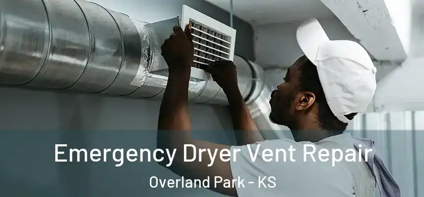 Emergency Dryer Vent Repair Overland Park - KS