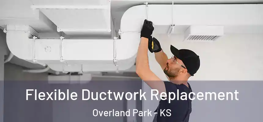 Flexible Ductwork Replacement Overland Park - KS