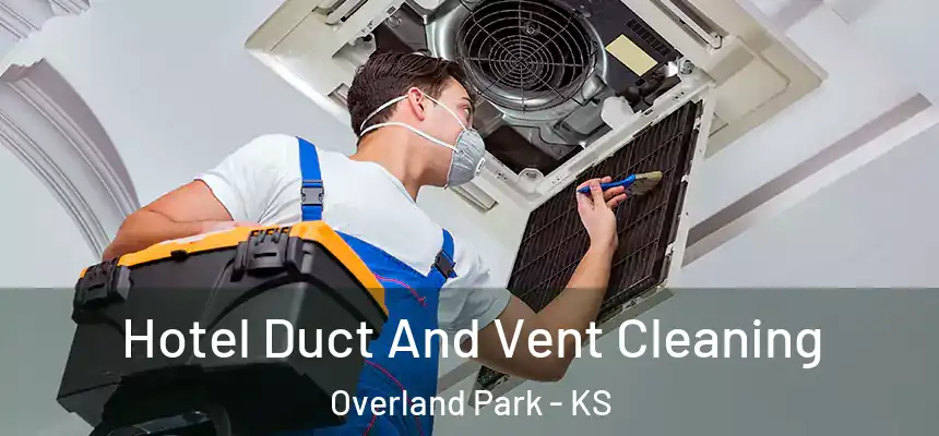 Hotel Duct And Vent Cleaning Overland Park - KS