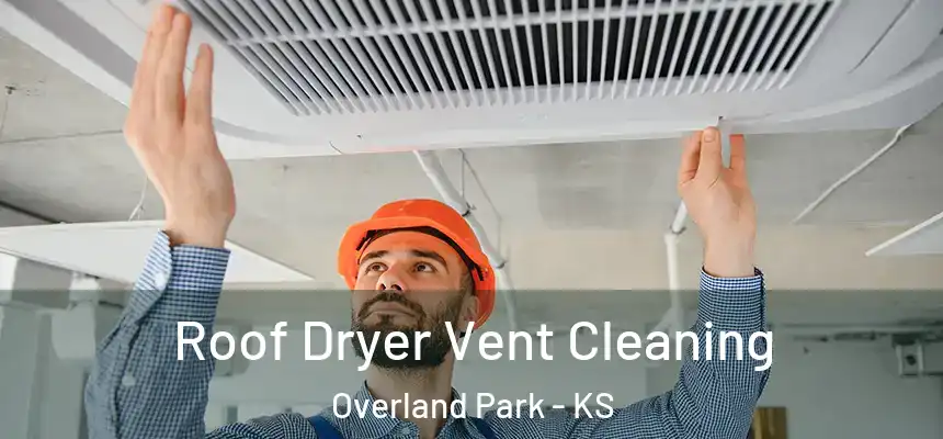 Roof Dryer Vent Cleaning Overland Park - KS